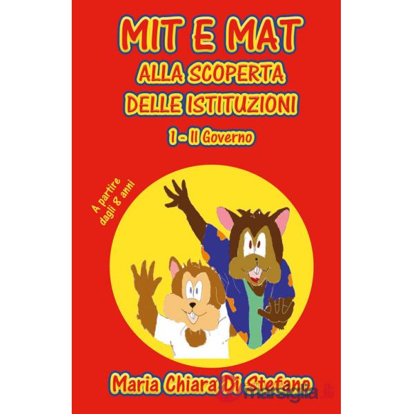 Mit e Mat alla scoperta delle istituzioni. Vol. 1: Il Governo