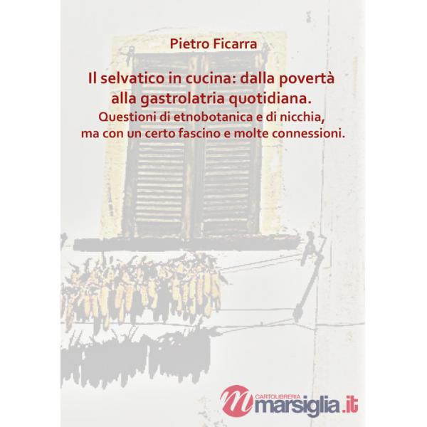 Selvatico in cucina: dalla povertà alla gastrolatria quotidiana. Questioni di etnobotanica e di nicchia, ma con un certo fascino