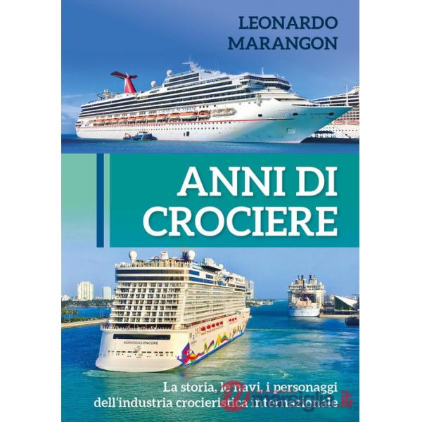 Anni di crociere. La storia, le navi, i personaggi dell'industria crocieristica internazionale