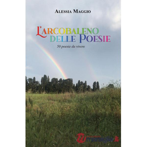 Arcobaleno delle poesie. 50 poesie da vivere (L')