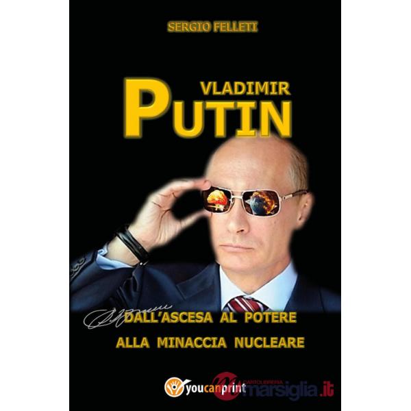 Vladimir Putin. Dall'ascesa al potere alla minaccia nucleare