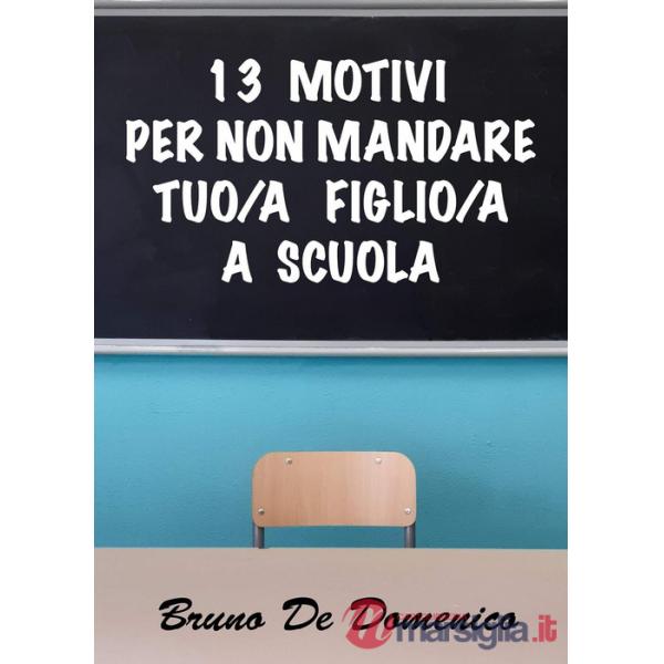 13 motivi per non mandare tuo figlio/tua figlia a scuola