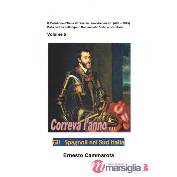 Spagnoli nel Sud Italia (Gli). Vol. 6: Il Meridione d'Italia attraverso i suoi dominatori (476-1875). Dalla caduta dell'impero r