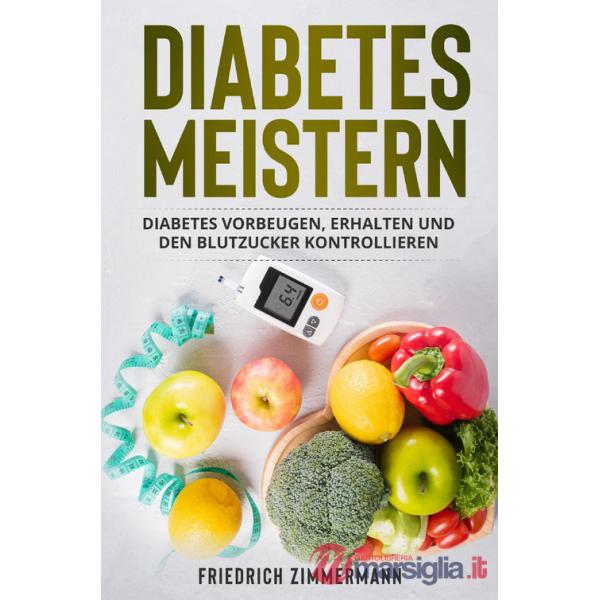 Diabetes meistern. Diabetes vorbeugen, erhalten und den Blutzucker kontrollieren