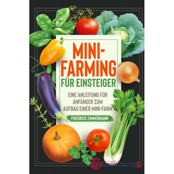 Mini-Farming für Einsteiger. Eine Anleitung für Anfänger zum Aufbau einer Mini-Farm
