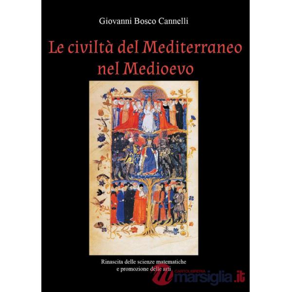 Civiltà del Mediterraneo nel Medioevo. Rinascita delle scienze matematiche e promozione delle arti (Le)