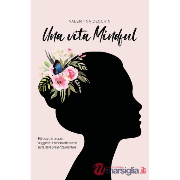 Vita mindful. Ritrovare la propria saggezza interiore attraverso l'arte della presenza mentale (Una)