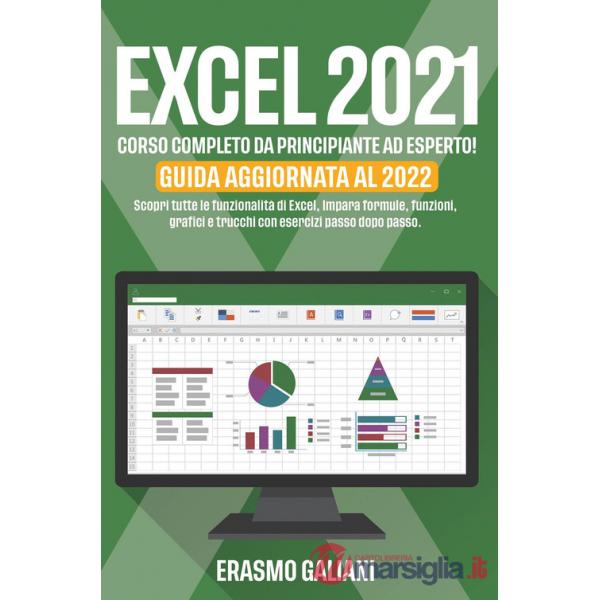 Excel 2021, corso completo da principante ad esperto! Scopri tutte le funzionalità di Excel, Impara formule, funzioni, grafici e