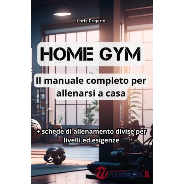 Home gym. Il manuale completo per allenarsi a casa