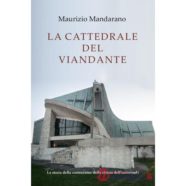 Cattedrale del viandante. La storia della costruzione della chiesa dell'autostrada (La)