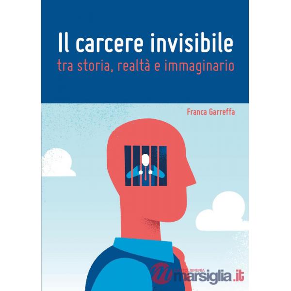 Carcere invisibile tra storia, realtà e immaginario (Il)