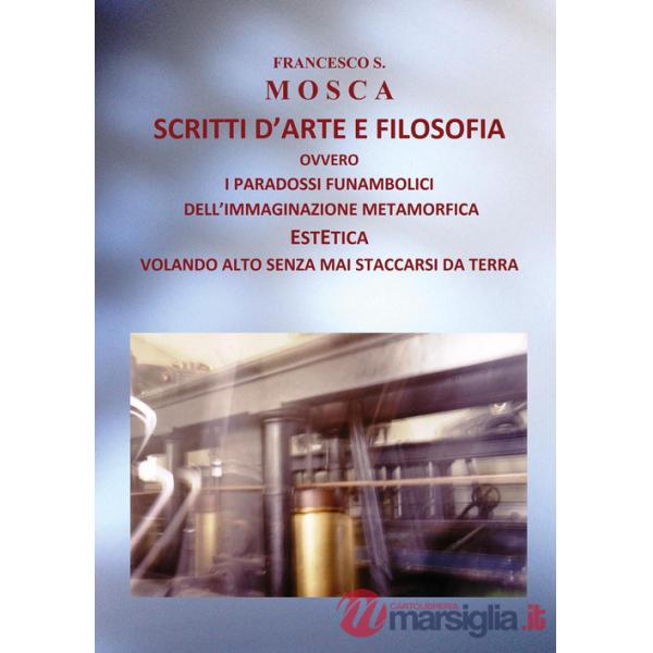 Scritti d'arte e filosofia ovvero i paradossi funambolici dell'immaginazione metamorfica