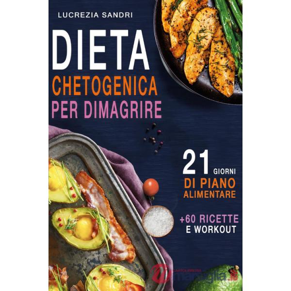 Dieta chetogenica per dimagrire. 21 giorni di piano alimentare + 60 ricette e workout
