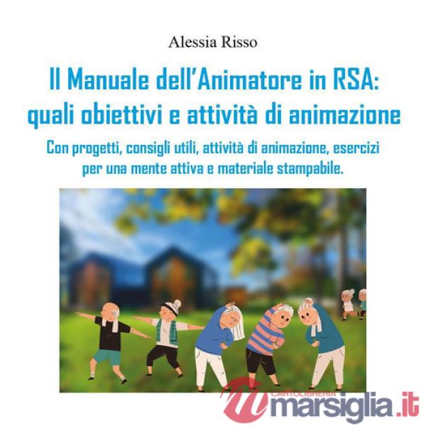 Manuale dell'animatore in RSA: quali obiettivi e attività di animazione. Con progetti, consigli utili, attività di animazione, e