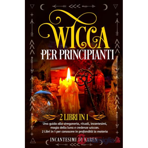 Wicca per principianti. Una guida alla stregoneria, rituali, incantesimi, magia della luna e credenze wiccan. Incantesimi di Kar
