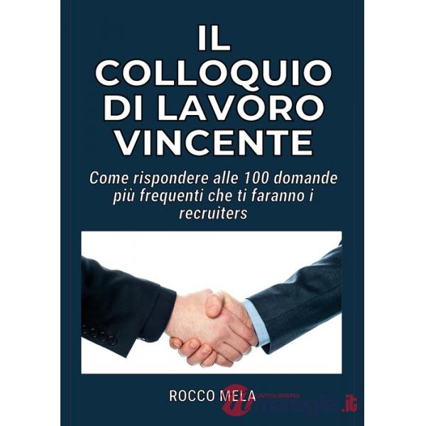 Colloquio di lavoro vincente. Come rispondere alle 100 domande più frequenti che ti faranno i recruiters (Il)