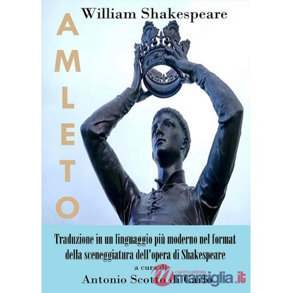 Amleto. Traduzione in un linguaggio più moderno nel format della sceneggiatura dell'opera di Shakespeare