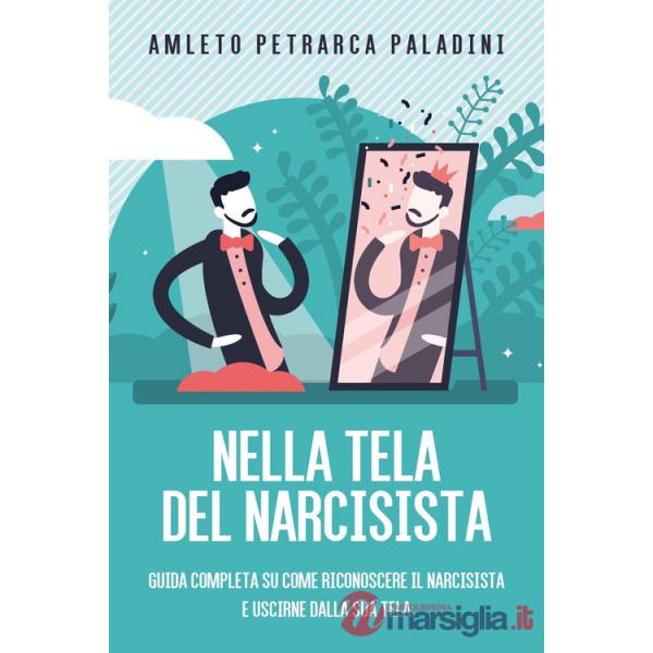 Nella tela del narcisista. Guida completa su come riconoscere il narcisista e uscirne dalla sua tela