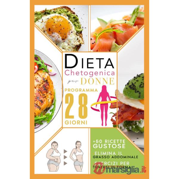Dieta chetogenica per donne: elimina il grasso addominale con un programma accelerato di 28 giorni compreso di menù, esercizi pe
