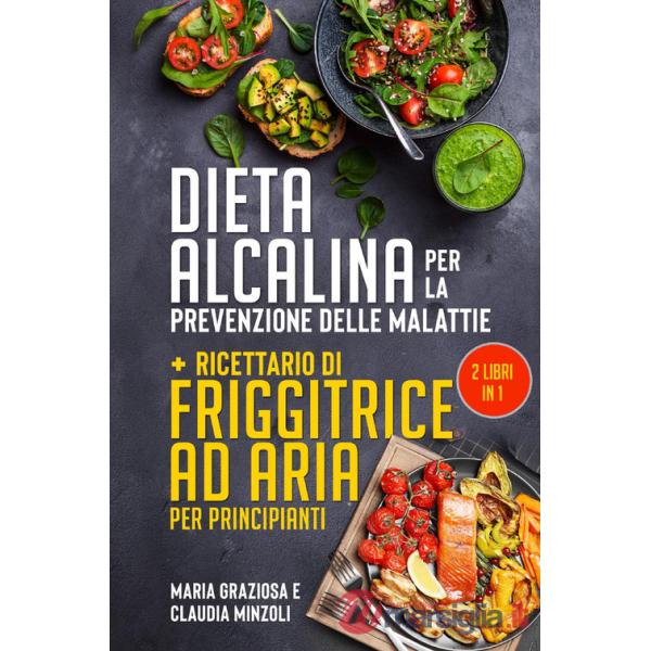 Dieta alcalina per la prevenzione delle malattie-Ricettario di friggitrice ad aria per principianti