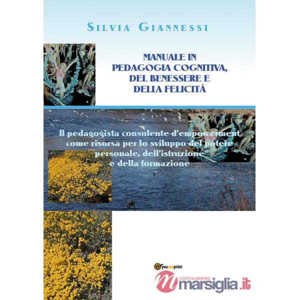 Manuale in pedagogia cognitiva, del benessere e della felicità. Il pedagogista consulente d'empowerment come risorsa per lo svil