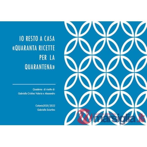 Io resto a casa. «Quaranta ricette per la quarantena»