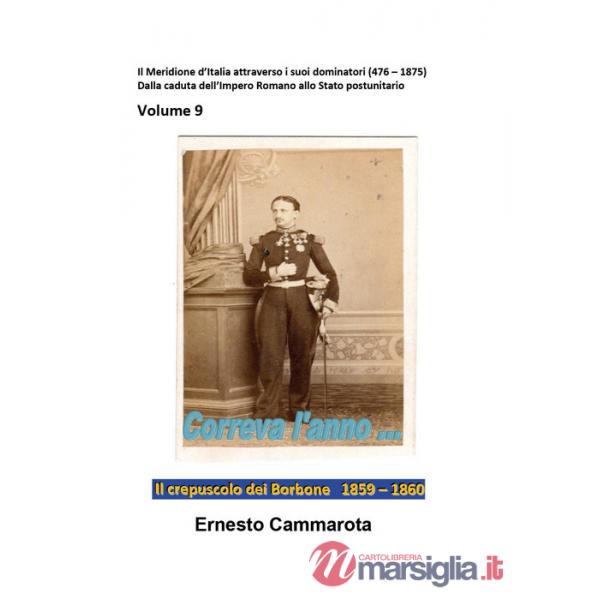 Crepuscolo dei Borbone 1859-1860 (Il). Vol. 9: Il meridione d'Italia attraverso i suoi dominatori (476-1875). Dalla caduta dell'