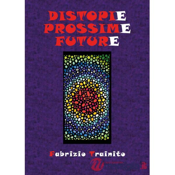 Distopie prossime future. I nostri peggiori futuri possibili... o forse no?