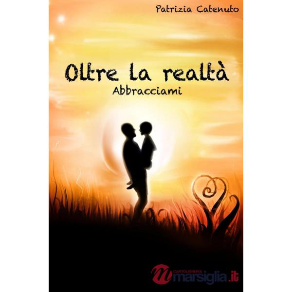 Oltre la realtà. Abbracciami