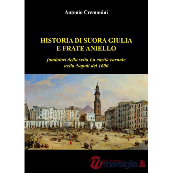 Historia di suora Giulia e frate Aniello fondatori della setta La carità carnale nella Napoli del 1600
