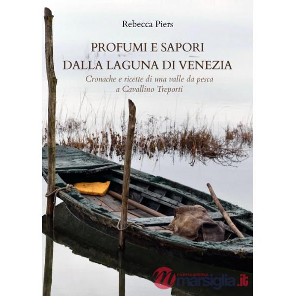 Profumi e sapori dalla laguna di Venezia. Cronache e ricette di una valle da pesca a Cavallino Treporti