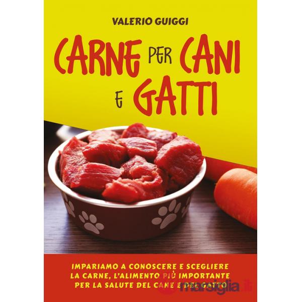 Carne per cani e gatti. Impariamo a conoscere e scegliere la carne, l'alimento più importante per la salute del cane e del gatto
