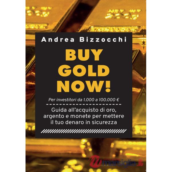 Buy gold now! Guida all'acquisto di oro, argento e monete per mettere il tuo denaro in sicurezza