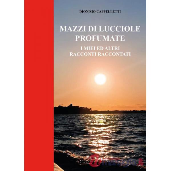 Mazzi di lucciole profumate. I miei ed altri racconti raccontati