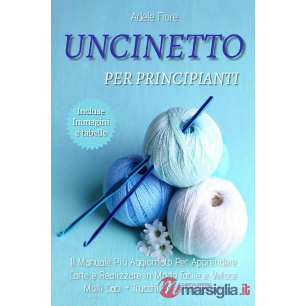 Uncinetto per principianti: il manuale più aggiornato per apprendere l'arte e realizzare in modo facile e veloce molti capi-truc