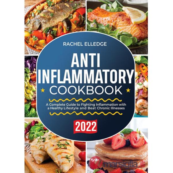 Anti-inflammatory cookbook. A complete guide to fighting inflammation with a healthy lifestyle and beat chronic illnesses