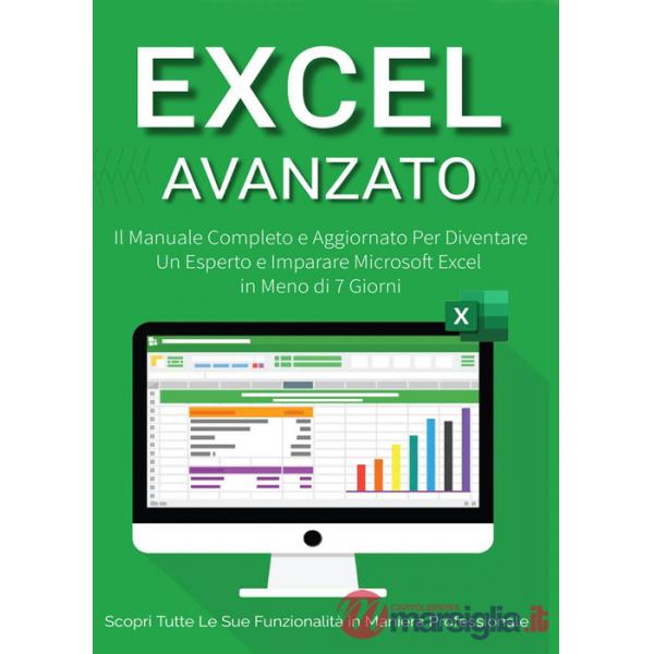 Excel avanzato 2.0: il manuale completo e aggiornato per diventare un esperto e imparare Microsoft Excel in meno di 7 giorni