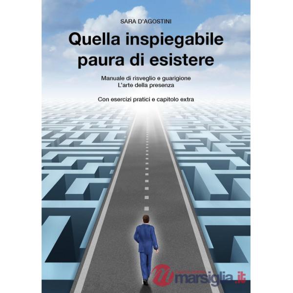 Quella inspiegabile paura di esistere. Manuale di risveglio e guarigione. L'arte della presenza