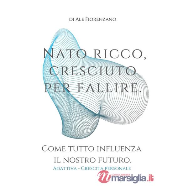Nato ricco, cresciuto per fallire. Come tutto influenza il nostro futuro