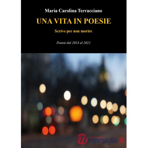 Vita in poesie. Scrivo per non morire. Poesie dal 2014 al 2022 (Una)