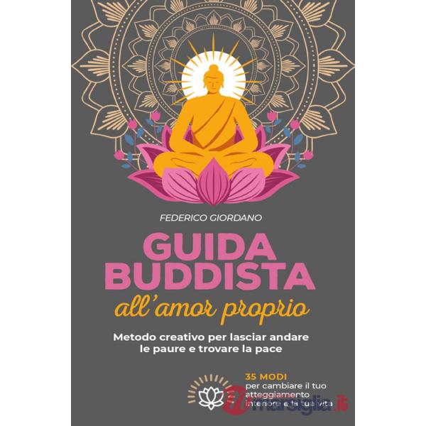 Guida buddista all'amor proprio. Metodo creativo per lasciar andare le paure e trovare la pace