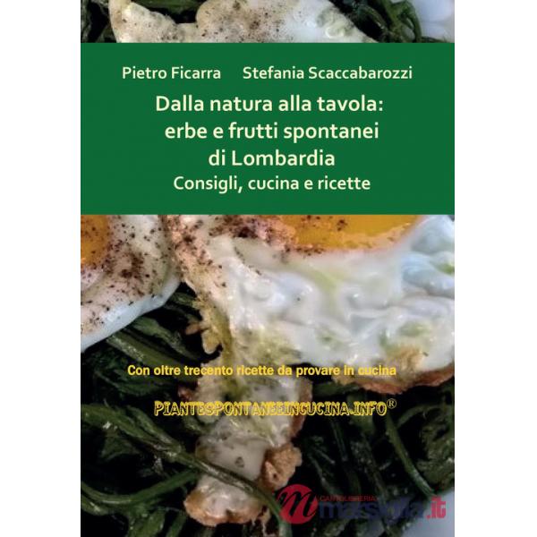 Dalla natura alla tavola: erbe e frutti spontanei di Lombardia. Consigli, cucina e ricette