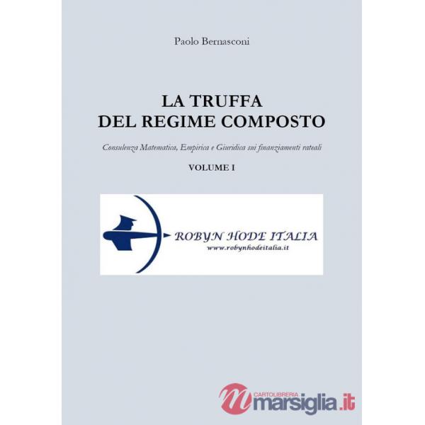 Truffa del regime composto (La). Vol. 1: Consulenza matematica, empirica e giuridica sui finanziamenti rateali
