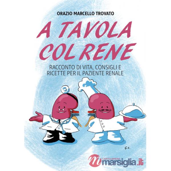 A tavola col rene. Racconto di vita, consigli e ricette per il paziente renale