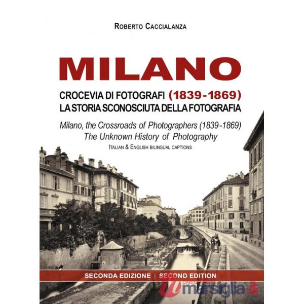 Milano crocevia di fotografi (1839-1869). La storia sconosciuta della fotografia. Ediz. italiana e inglese