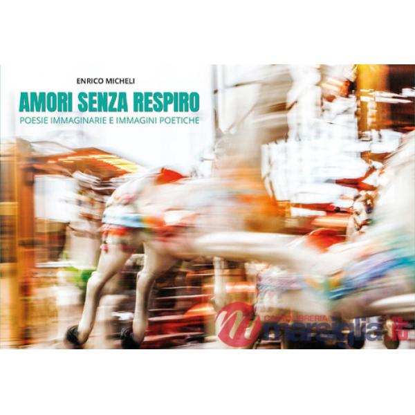 Amori senza respiro. Poesie immaginarie e immagini poetiche