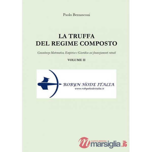 Truffa del regime composto (La). Vol. 2: Consulenza matematica, empirica e giuridica sui finanziamenti rateali