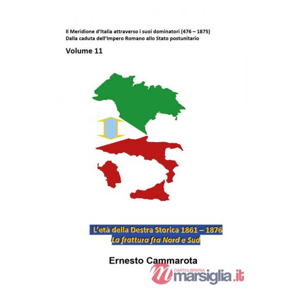 Anni della Destra storica 1861-1876. La frattura fra Nord e Sud (Gli). Vol. 11: Il Meridione d'Italia attraverso i suoi dominato