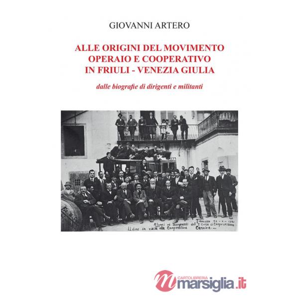Alle origini del movimento operario e cooperativo in Friuli-Venezia Giulia. Dalle biografie di dirigenti e militanti