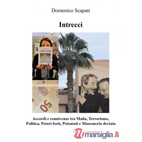 Intrecci. Accordi e connivenze tra mafia, terrorismo, politica, poteri forti, potentati e massoneria deviata